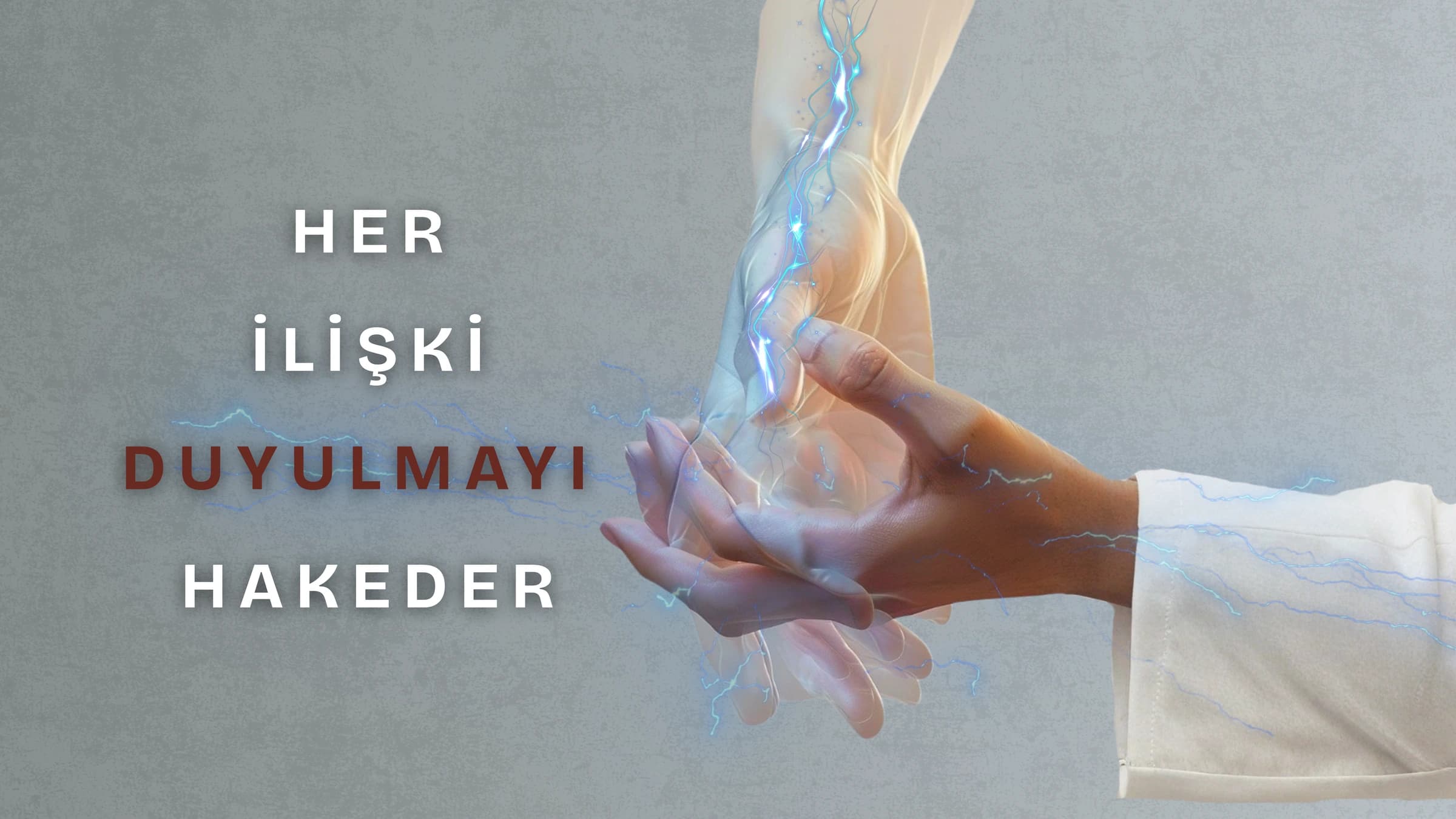 Bir danışanın elini şefkatle kavrayan; içinden mavi sinirsel ışık akımları ve enerji geçen şeffaf terapist eli ile sol tarafta "HER İLİŞKİ DUYULMAYI HAKEDER" yazısı.