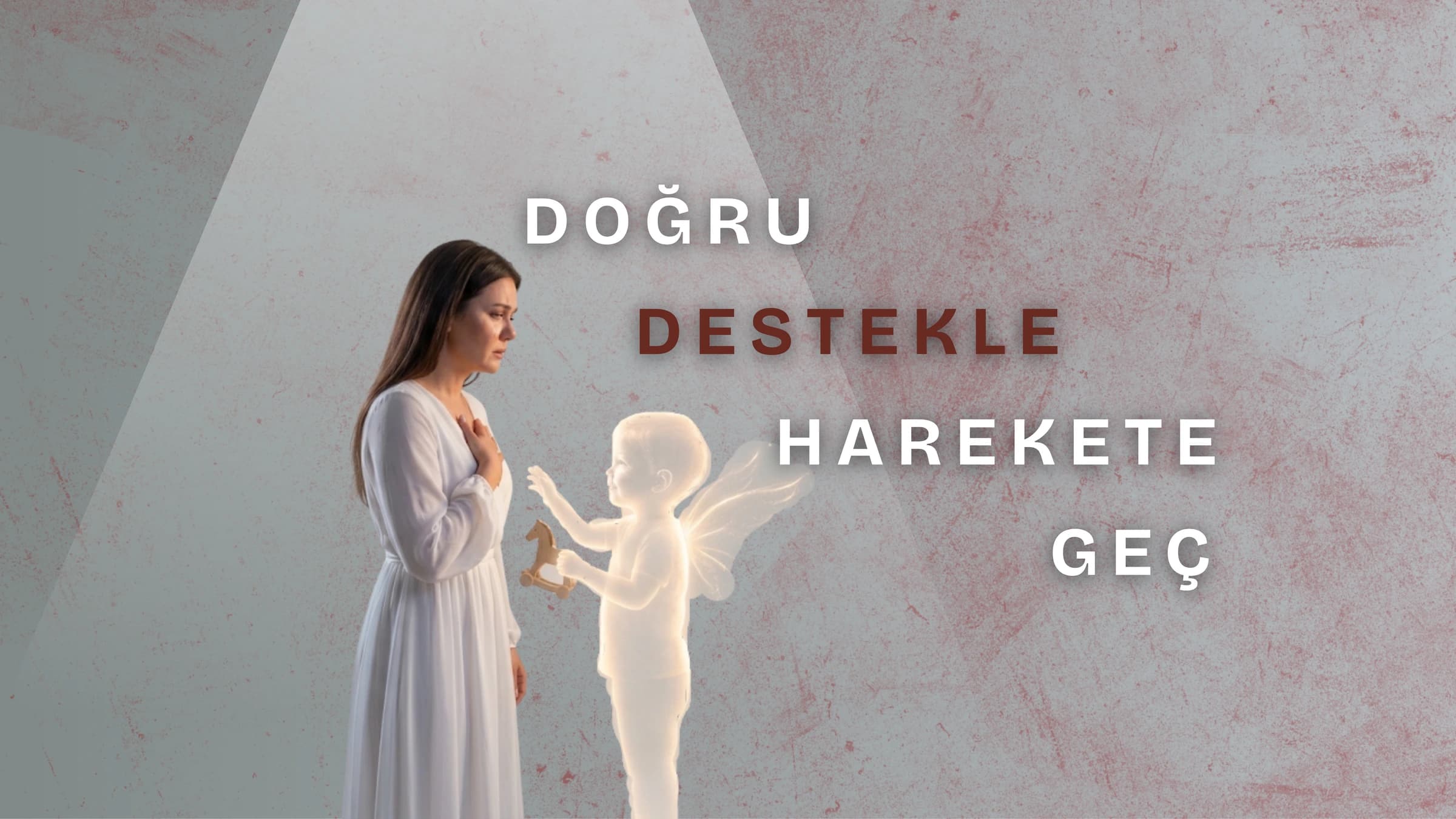 Beyaz elbiseli hüzünlü bir kadının karşısında duran parlayan, saydam melek kanatlı küçük bir çocuk figürü ve sağ tarafta yer alan "DOĞRU DESTEKLE HAREKETE GEÇ" yazısı.