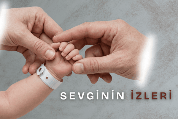 Bileğinde hastane kimlik bandı olan yeni doğmuş bir bebeğin elini şefkatle tutan anne ve baba elleri ile sağ altta yer alan "SEVGİNİN İZLERİ" yazısı.