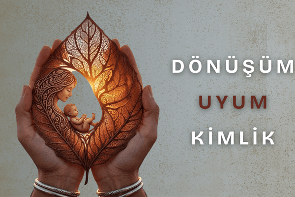 İki elin tuttuğu sonbahar yaprağının içine oyulmuş anne ve bebek figürü ile sağ tarafta yer alan "DÖNÜŞÜM, UYUM, KİMLİK" yazısı.