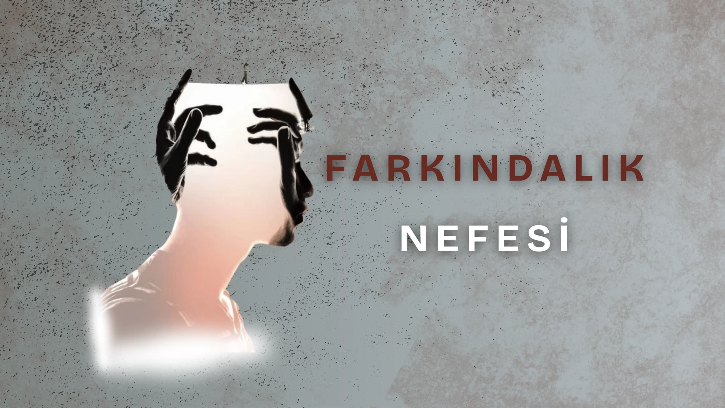 Zihni bir mum gibi parlayan bir erkek profili, kafasını çevreleyen siyah eller ve sağ tarafta yer alan "FARKINDALIK NEFESİ" yazısı.