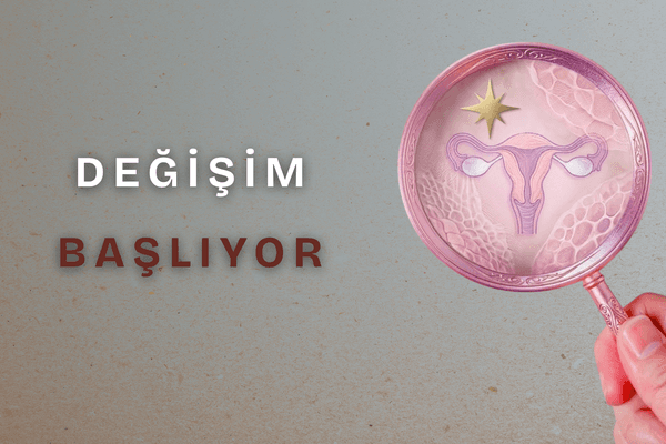 Bir elin tuttuğu büyütecin içinde rahim çizimi, yıldız simgesi ve pembe dokular; sol tarafta ise "DEĞİŞİM BAŞLIYOR" yazısı.